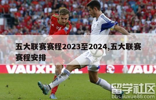 五大联赛赛程2023至2024,五大联赛赛程安排