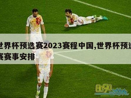 世界杯预选赛2023赛程中国,世界杯预选赛赛事安排