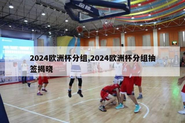 2024欧洲杯分组,2024欧洲杯分组抽签揭晓