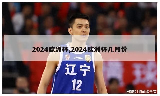 2024欧洲杯,2024欧洲杯几月份