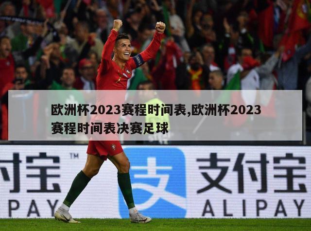 欧洲杯2023赛程时间表,欧洲杯2023赛程时间表决赛足球