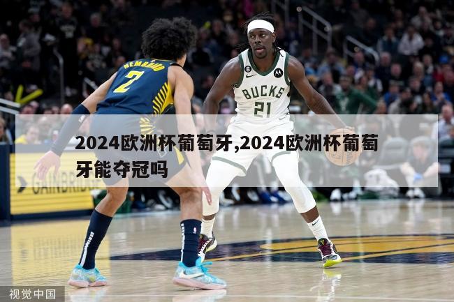 2024欧洲杯葡萄牙,2024欧洲杯葡萄牙能夺冠吗