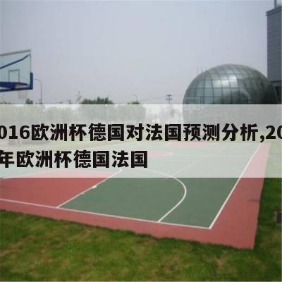 2016欧洲杯德国对法国预测分析,2016年欧洲杯德国法国