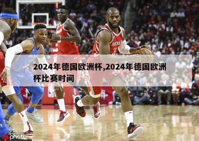 2024年德国欧洲杯,2024年德国欧洲杯比赛时间