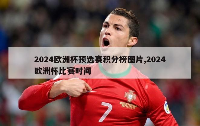 2024欧洲杯预选赛积分榜图片,2024欧洲杯比赛时间